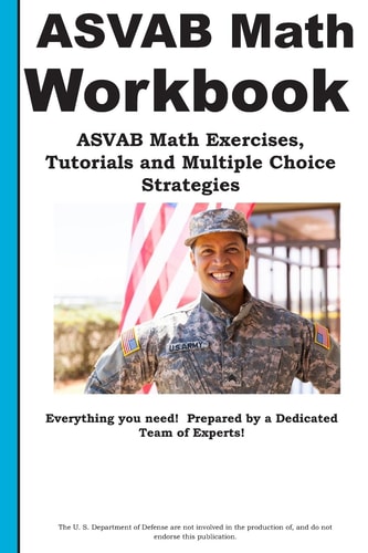 ASVAB Math Workbook ASVAB Math Exercises, Tutorials and Multiple Choice Strategies