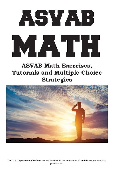 ASVAB Math Workbook: ASVAB Math Exercises, Tutorials and Multiple Choice Strategies