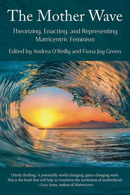 The Mother Wave: Theorizing, Enacting, and Representing Matricentric Feminism