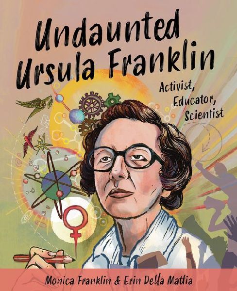 Undaunted Ursula Franklin: Activist, Educator, Scientist