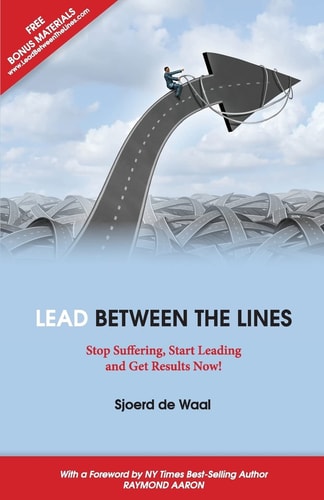 Lead Between the Lines Stop Suffering, Start Leading and Get Results Now!