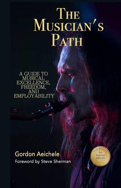 The Musicians Path: A Guide to Music Excellence, Freedom and Employability
