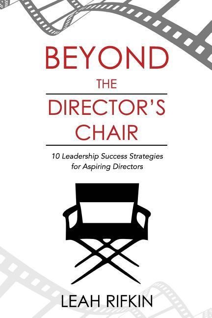 Beyond the Directors Chair: 10 Leadership Success Strategies for Aspiring Directors