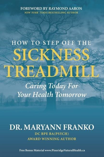 How to Step Off the Sickness Treadmill: Caring Today For Your Health Tomorrow