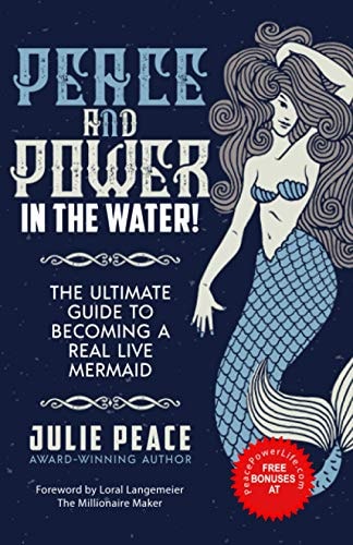 Peace and Power ... In the Water! The Ultimate Guide to Becoming a Real Live Mermaid!