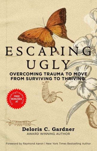 Escaping Ugly Overcoming Trauma to Move From Surviving to Thriving