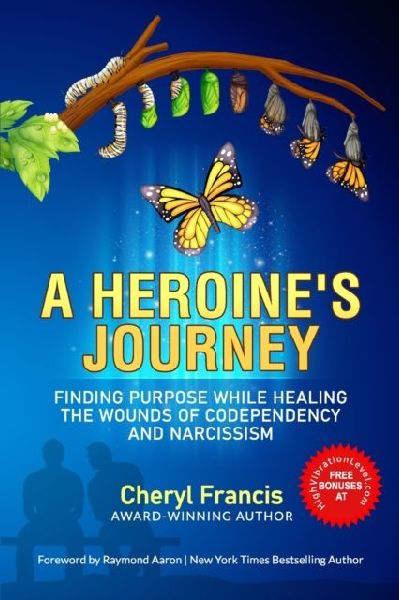A Heroine's Journey: Finding Purpose While Healing the Wounds of Codependency and Narcissism