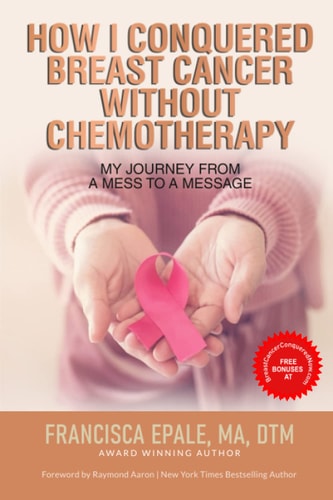 How I Conquered Breast Cancer Without Chemotherapy My Journey From a Mess to a Message