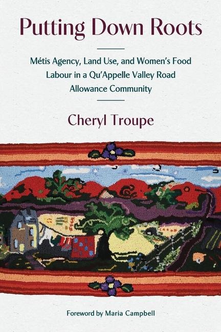 Putting Down Roots: Métis Agency, Land Use, and Womens Food Labour in a Quappelle Valley Road Allowance Community