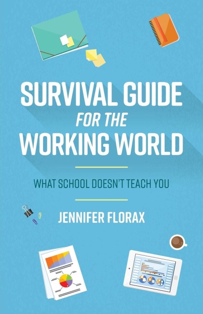 Survival Guide for the Working World: What School Doesnt Teach You