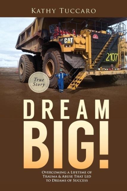 Dream Big!: Overcoming a Lifetime of Trauma & Abuse That Led to Dreams of Success.