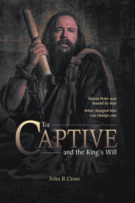 The Captive and the Kings Will: Simon Peter was bound by fear. What changed him can change you.