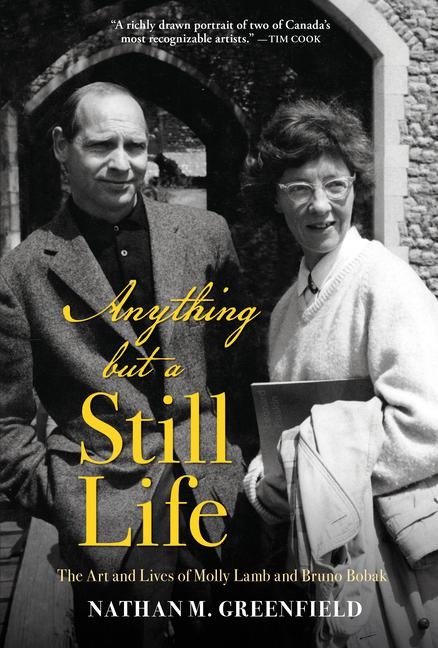 Anything But a Still Life: The Art and Lives of Molly Lamb and Bruno Bobak