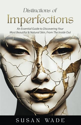 Distinctions of Imperfections An Essential Guide to Discovering Your Most Healthy, Beautiful & Natural Skin, From The Inside Out