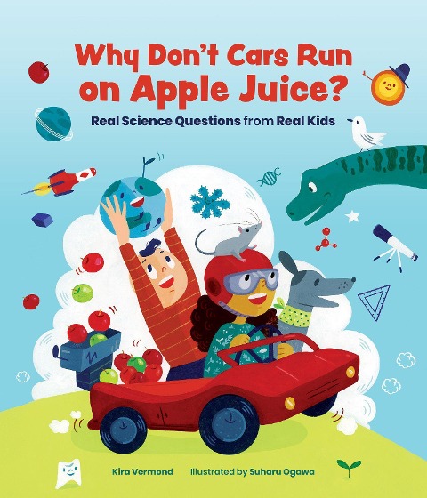 Why Dont Cars Run on Apple Juice?: Real Science Questions from Real Kids