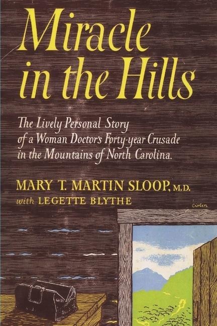 Miracle in the Hills: the Lively Personal Story of a Woman Doctors Forty Year Crusade in the Mountains of North Carolina