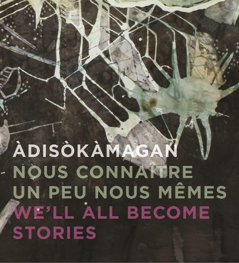 Àdisòkàmagan / Nous Connaître Un Peu Nous-Mêmes / We'll All Become Stories: A Survey of Art in the Ottawa-Gatineau Region