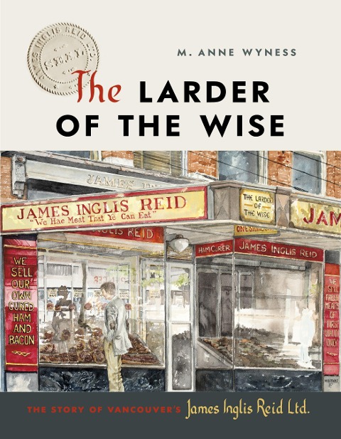The Larder of the Wise: The Story of Vancouvers James Inglis Reid Ltd.