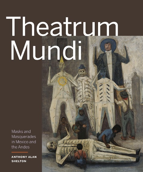 Theatrum Mundi: Masks and Masquerades in Mexico and the Andes