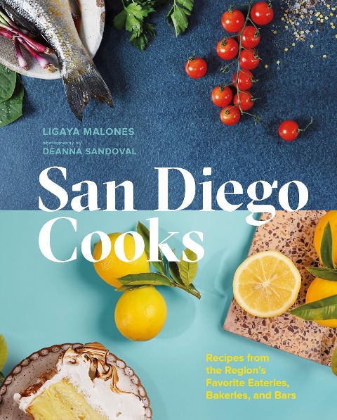 San Diego Cooks: Recipes from the Regions Favorite Eateries, Bakeries, and Bars