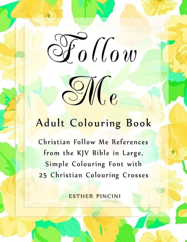 Follow Me Adult Colouring Book Christian Follow Me References from the KJV Bible in Large, Simple Colouring Font with 25 Christian Colouring Crosses