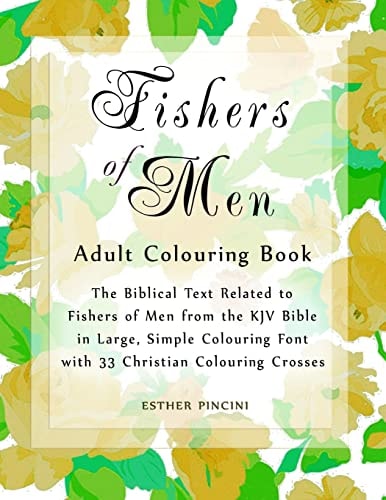 Fishers of Men Adult Colouring Book The Biblical Text Related to Fishers of Men from the KJV Bible in Large, Simple Colouring Font with 33 Christian Colouring Crosses