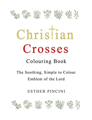 Christian Crosses Colouring Book The Soothing, Simple to Colour Emblem of the Lord