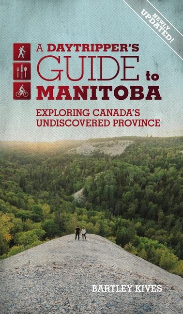 A Daytrippers Guide to Manitoba: Exploring Canadas Undiscovered Province Volume 3