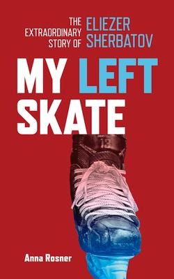 My Left Skate: The Extraordinary Story of Eliezer Sherbatov