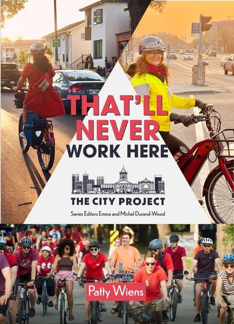 That'll Never Work Here: Challenging the Myths Around Biking in a Winter City; The City Project, Book 2 Volume 2
