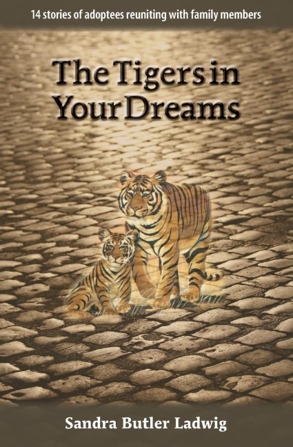 The Tigers in Your Dreams: 14 stories of adoptees reuniting with family members