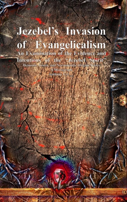 Jezebels Invasion of Evangelicalism: An Examination of the Evidence and Intentions of the Jezebel Spirit