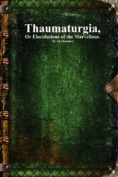 Thaumaturgia: Or Elucidations of the Marvellous.