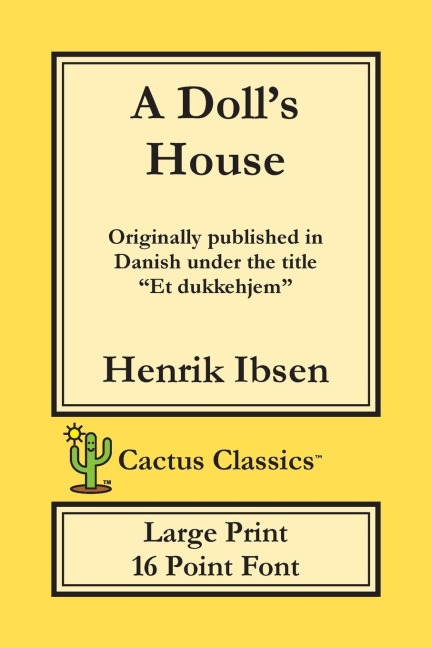A Dolls House (Cactus Classics Large Print): Et Dukkehjem; A Play; 16 Point Font; Large Text; Large Type