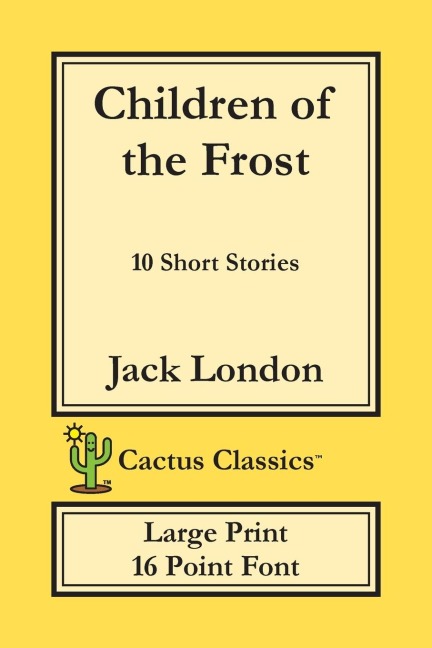 Children of the Frost (Cactus Classics Large Print): 10 Short Stories; 16 Point Font; Large Text; Large Type