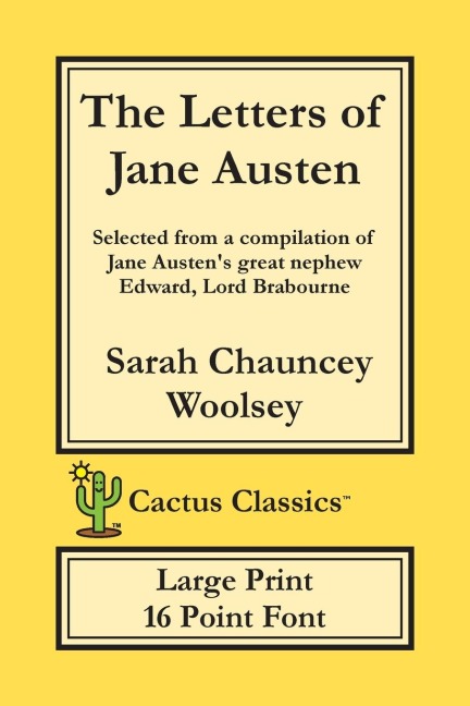 The Letters of Jane Austen (Cactus Classics Large Print): 16 Point Font; Large Text; Large Type; selected from a compilation of Jane Austens great nephew Edward, Lord Brabourne