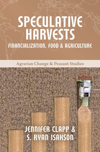 Speculative Harvests Financialization, Food, and Agriculture