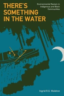 Theres Something in the Water: Environmental Racism in Indigenous & Black Communities