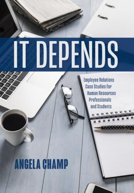 It Depends: Employee Relations Case Studies for Human Resources Professionals and Students
