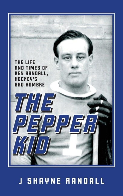 The Pepper Kid: The Life and Times of Ken Randall, Hockeys Bad Hombre