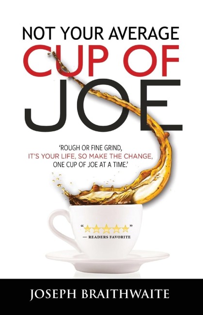 Not Your Average Cup of Joe: Rough or fine grind, its your life, so make the change, one cup of joe at a time.