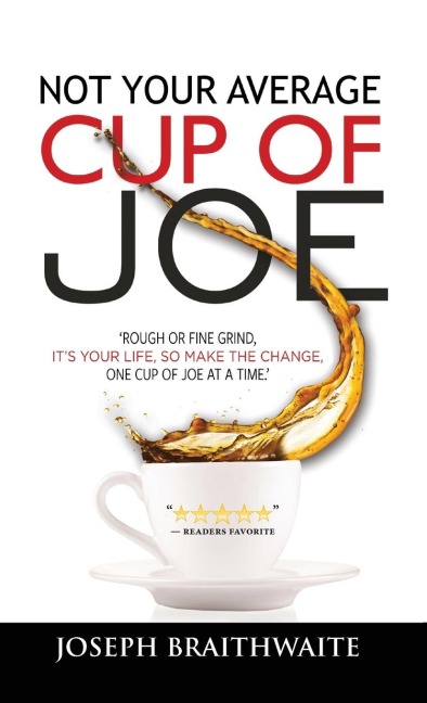 Not Your Average Cup of Joe: Rough or fine grind, its your life, so make the change, one cup of joe at a time.