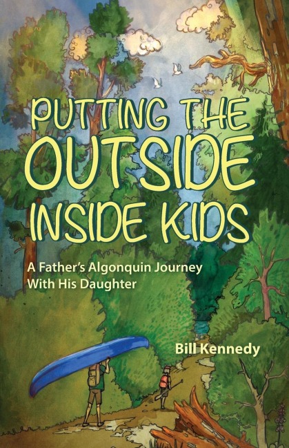 Putting the Outside Inside Kids: A Fathers Algonquin Journey With His Daughter