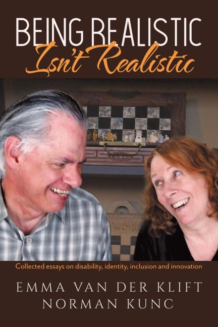 Being Realistic Isnt Realistic: Collected essays on disability, identity, inclusion and innovation