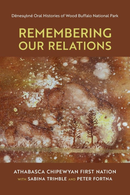 Remembering Our Relations: De¿nesu¿l¿ne¿ Oral Histories of Wood Buffalo National Park