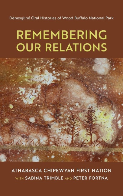 Remembering Our Relations: De¿nesu¿l¿ne¿ Oral Histories of Wood Buffalo National Park
