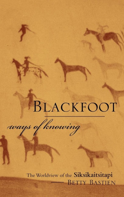 Blackfoot Ways of Knowing: The Worldview of the Siksikaitsitapi (New)