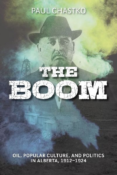 Boom: Oil, Popular Culture, and Politics in Alberta, 1912-1924