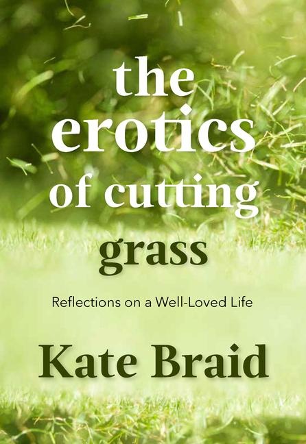 The Erotics of Cutting Grass: Essays on a Well-Loved Life