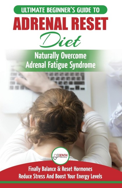 Adrenal Reset Diet: The Ultimate Beginners Guide To Adrenal Fatigue Reset Diet - Naturally Reset Hormones, Reduce Stress & Anxiety and Boost Your Energy Levels
